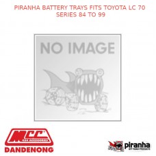 PIRANHA BATTERY TRAYS FITS TOYOTA LC 70 SERIES 84 TO 99