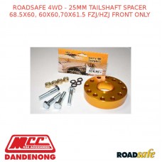 ROADSAFE 4WD - 25MM TAILSHAFT SPACER 68.5X60, 60X60, 70X61.5 FZJ/HZJ FRONT ONLY